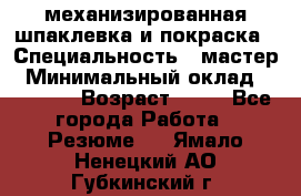 механизированная шпаклевка и покраска › Специальность ­ мастер › Минимальный оклад ­ 50 000 › Возраст ­ 37 - Все города Работа » Резюме   . Ямало-Ненецкий АО,Губкинский г.